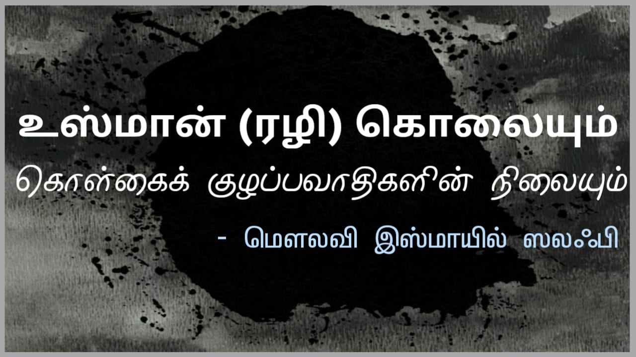 உஸ்மான் (ரழி) கொலையும், கொள்கைக் குழப்பவாதிகளின் நிலையும்!